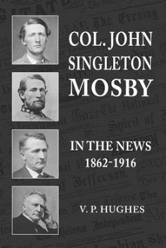 Col. John Singleton Mosby In The News 1862-1916 - Hughes, V. P.