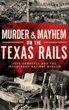 Murder & Mayhem on the Texas Rails - Campbell, Jeff; Interurban Railway Museum