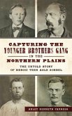 Capturing the Younger Brothers Gang in the Northern Plains: The Untold Story of Heroic Teen Asle Sorbel