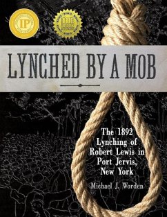 Lynched by a Mob! The 1892 Lynching of Robert Lewis in Port Jervis, New York - Worden, Michael J.