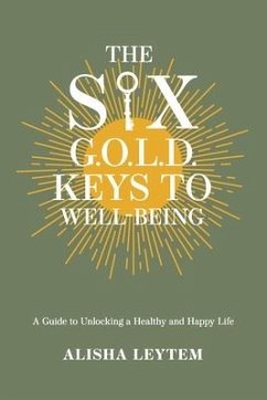 The Six G.O.L.D. Keys to Well-Being: A Guide to Unlocking a Happy and Healthy Life - Leytem, Alisha
