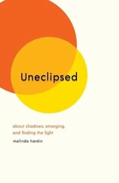 Uneclipsed: About Shadows, Emerging, and Finding the Light - Hardin, Melinda