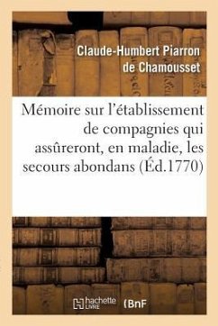 Mémoire sur l'établissement de compagnies qui assureront, en maladie, les secours les plus - de Chamousset-C-H