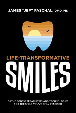 Life Transformative Smiles: Orthodontic Treatments and Technologies for the Smile You've Only Imagined - Paschal, James Jep