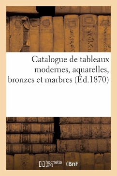 Catalogue de tableaux modernes, aquarelles, bronzes et marbres Cover Catalogue de tableaux modernes, aquarelles, bronzes et marbres