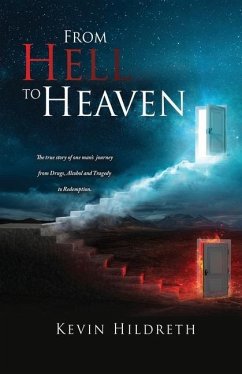 From Hell to Heaven: The true story of one man's journey from Drugs, Alcohol and Tragedy to Redemption. - Hildreth, Kevin