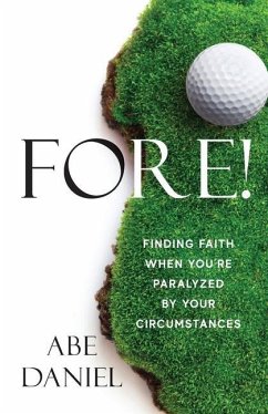 Fore!: Finding Faith When You're Paralyzed By Your Circumstances - Daniel, Abe