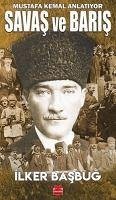 Savas ve Baris - Mustafa Kemal Anlatiyor - Basbug, Ilker