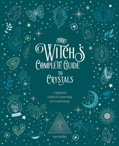 The Witch's Complete Guide to Crystals: A Spiritual Guide to Connecting to Crystal Energyvolume 4 - Hadley, Sara