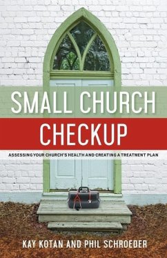 Small Church Checkup: Assessing Your Church's Health and Creating a Treatment Plan - Kotan, Kay; Schroeder, Phil