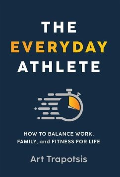 The Everyday Athlete: How to Balance Work, Family, and Fitness for Life - Trapotsis, Art
