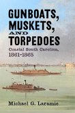 Gunboats, Muskets, and Torpedoes: Coastal South Carolina, 1861-1865