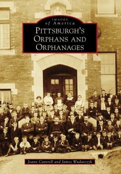 Pittsburgh's Orphans and Orphanages - Cantrell, Joann; Wudarczyk, James