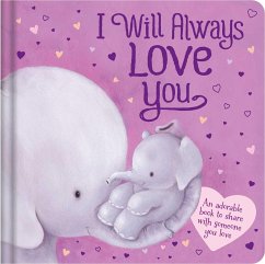 I Will Always Love You: An Adorable Book to Share with Someone You Love: Padded Board Book - Igloobooks