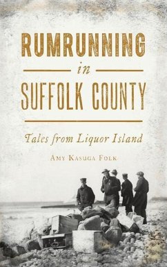 Rumrunning in Suffolk County: Tales from Liquor Island - Folk, Amy Kasuga