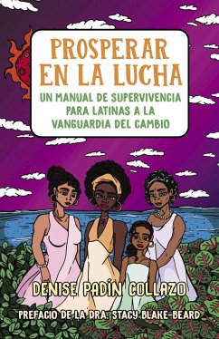 Prosperar En La Lucha: Un Manual de Supervivencia Para Latinas a la Vanguardia del Cambio (Thriving in the Fight: A Survival Manual for Latinas on the Front Lines of Change) - Padín Collazo, Denise