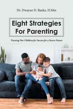 Eight Strategies for Parenting: Training Our Children for Success for a Secure Future - Banks D. Min, Dwayne D.