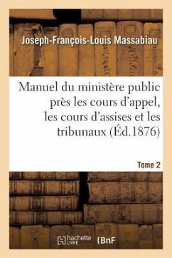 Manuel du ministère public près les cours d'appel, les cours d'assises et les tribunaux, Tome 2 - Massabiau-J-F-L