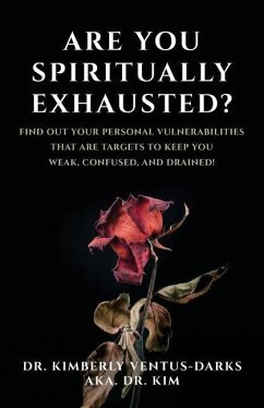 Are You Spiritually Exhausted?: Find Out Your Personal Vulnerabilities that Are Targets to Keep You Weak, Confused, and Drained! - Ventus-Darks, Kimberly