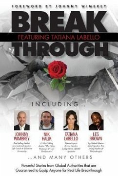 Break Through Featuring Tatiana Labello: Powerful Stories from Global Authorities That Are Guaranteed to Equip Anyone for Real Life Breakthroughs - Labello, Tatiana