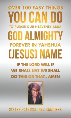 Over 100 Easy Things You Can Do to Please Our Heavenly Abba God Almighty Forever in Yahshua (Jesus) Name