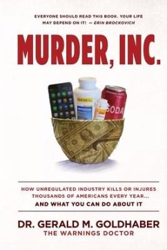 Murder, Inc.: How Unregulated Industry Kills or Injures Thousands of Americans Every Year...And What You Can Do About It - Goldhaber, Gerald