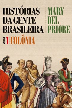 Histórias da gente brasileira - Colônia - Vol. 1 - Priore, Mary Del