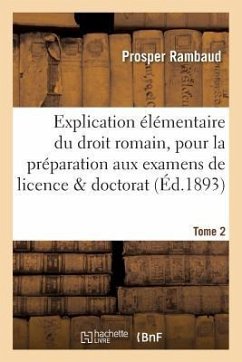 Explication élémentaire du droit romain, pour la préparation aux examens Tome 2 - Rambaud-P