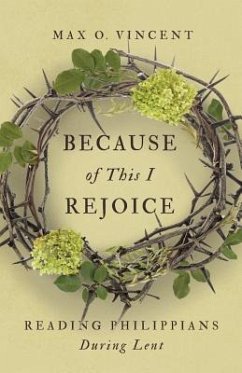 Because of This I Rejoice: Reading Philippians During Lent - Vincent, Max O.