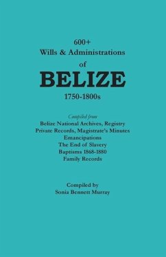 600+ Wills and Administrations of Belize, 1750-1800s - Murray, Sonia Bennett