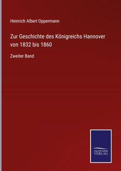 Zur Geschichte des Königreichs Hannover von 1832 bis 1860 - Oppermann, Heinrich Albert