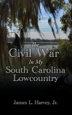 The Civil War In My South Carolina Lowcountry - Harvey, James L