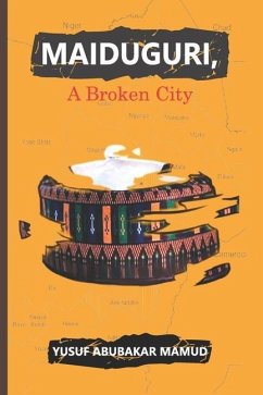 Maiduguri, A Broken City - Mamud, Yusuf Abubakar