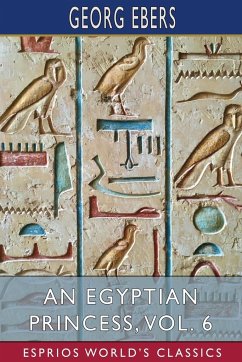 An Egyptian Princess, Vol. 6 (Esprios Classics) - Ebers, Georg