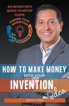 How to Make Money with Your Invention Idea - Fried, Brian