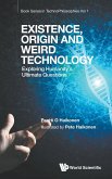 Existence, Origin and Weird Technology