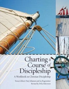 Charting a Course of Discipleship: A Workbook on Christian Discipleship - Gilbert, Teresa; Johansen, Patty; Regennitter, Jay