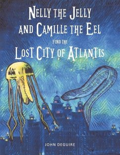 Nelly the Jelly and Camille the Eel Find the Lost City of Atlantis: Volume 3 - Deguire, John