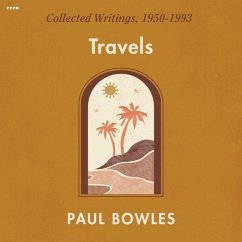 Travels: Collected Writings, 1950-1993 - Bowles, Paul