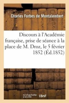 Discours à l'Académie française, en venant prendre séance à la place de M. Droz le 5 février 1852 - De Montalembert-C