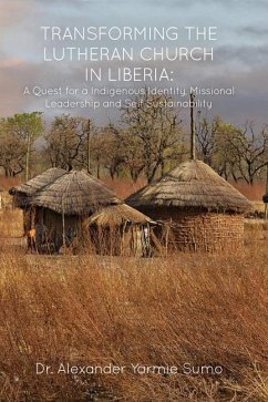 Transforming the Lutheran Church in Liberia: A Quest for a Indigenous Identity, Missional Leadership and Self Sustainability - Sumo, Alexander Yarmie