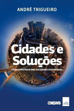 Cidades e soluções: Como construir uma sociedade sustentável - Trigueiro, André