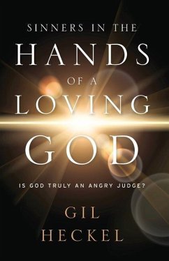 Sinners In The Hands Of A Loving God: Is God Truly An Angry Judge? - Heckel, Gil