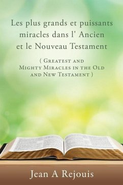 Les plus grands et puissants miracles dans l' Ancien et le Nouveau Testament ( Greatest and Mighty Miracles in the Old and New Testament ) - Rejouis, Jean A.