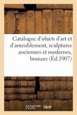 Catalogue d'objets d'art et d'ameublement, sculptures anciennes et modernes, bronzes