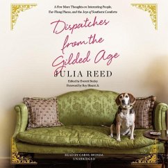 Dispatches from the Gilded Age: A Few More Thoughts on Interesting People, Far-Flung Places, and the Joys of Southern Comforts - Reed, Julia