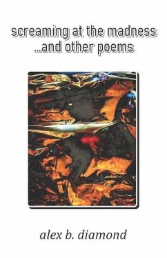 screaming at the madness: ...and other poems - Diamond, Alex B.