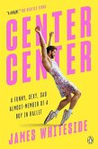 Center Center: A Funny, Sexy, Sad Almost-Memoir of a Boy in Ballet