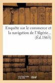 Enquête sur le commerce et la navigation de l'Algérie...