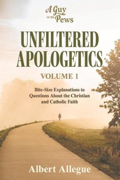 Unfiltered Apologetics Volume 1: Bite-Size Explanations to Questions about the Christian and Catholic Faith Volume 1 - Allegue, Albert